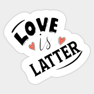 LOVE IS LATTER Sticker